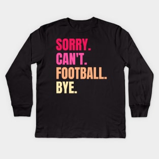 sorry cant football bye Kids Long Sleeve T-Shirt